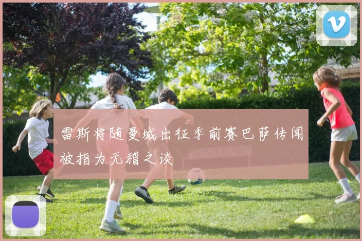雷斯将随曼城出征季前赛巴萨传闻被指为无稽之谈