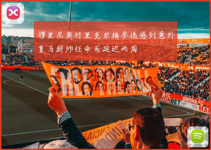穆里尼奥对里克尔梅参选感到意外皇马新帅任命或延迟两周
